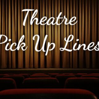 Theatre Pick up lines