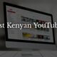 Best youtubers in Kenya