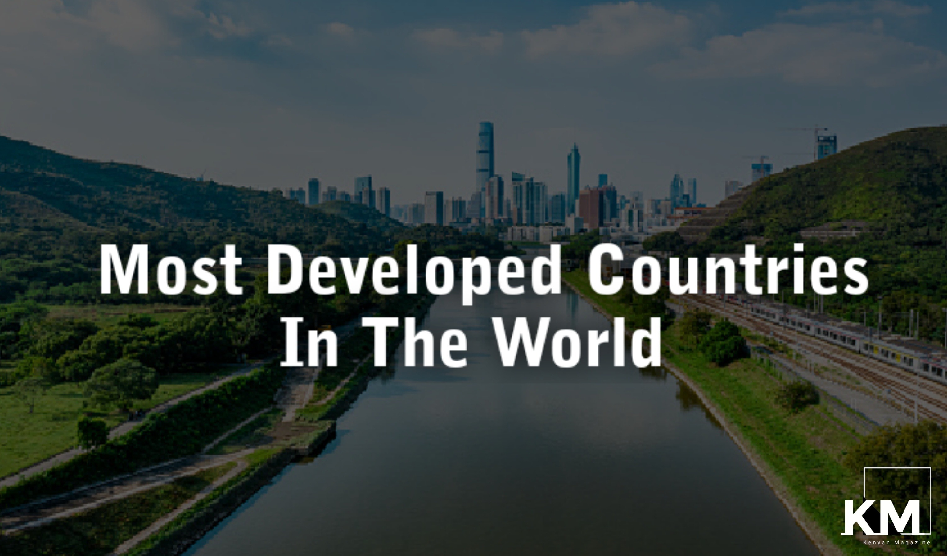 Top 20 Most Developed Countries In The World [Ranked] 2022 Kenyan