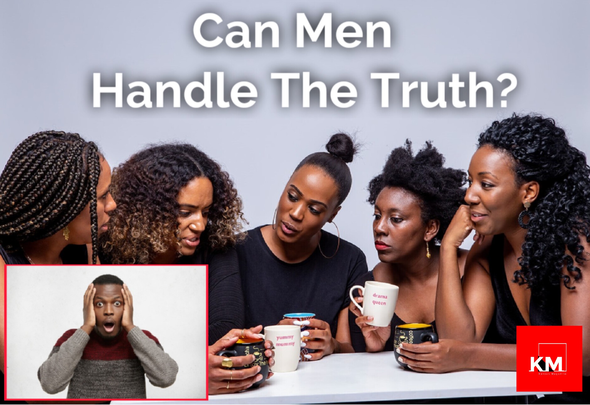 Can Kenyan Men handle the truth